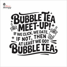 Load image into Gallery viewer, Bubble Tea Meet Up If We Click We Date We Got Bubble Tea Milktea Wall Decal Decotherapy