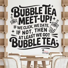 Load image into Gallery viewer, Bubble Tea Meet Up If We Click We Date We Got Bubble Tea Milktea Wall Decal Decotherapy