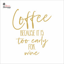 Load image into Gallery viewer, Coffee Because It Is Too Early For Wine Wall Decal Decotherapy