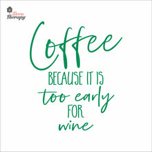 Load image into Gallery viewer, Coffee Because It Is Too Early For Wine Wall Decal Decotherapy