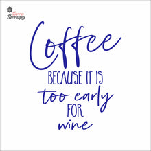 Load image into Gallery viewer, Coffee Because It Is Too Early For Wine Wall Decal Decotherapy