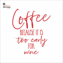 Load image into Gallery viewer, Coffee Because It Is Too Early For Wine Wall Decal Decotherapy