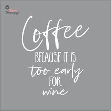 Load image into Gallery viewer, Coffee Because It Is Too Early For Wine Wall Decal Decotherapy