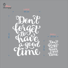 Load image into Gallery viewer, Don&#39;t Forget To Have A Good Time Wall Decal Decotherapy