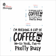 Load image into Gallery viewer, I'm Holding A Cup Of Coffee So I'm Pretty Busy Wall Decal