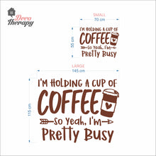 Load image into Gallery viewer, I'm Holding A Cup Of Coffee So I'm Pretty Busy Wall Decal
