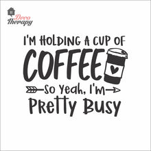 Load image into Gallery viewer, I'm Holding A Cup Of Coffee So I'm Pretty Busy Wall Decal