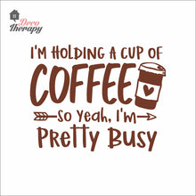 Load image into Gallery viewer, I'm Holding A Cup Of Coffee So I'm Pretty Busy Wall Decal