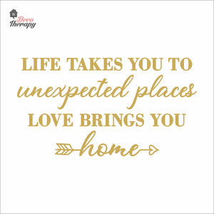 Life Takes You To Unexpected Places Love Brings You Home Wall Decal Decotherapy