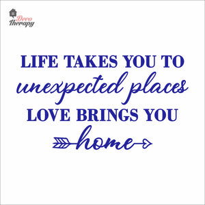 Life Takes You To Unexpected Places Love Brings You Home Wall Decal Decotherapy