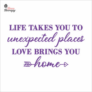 Life Takes You To Unexpected Places Love Brings You Home Wall Decal Decotherapy