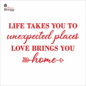 Life Takes You To Unexpected Places Love Brings You Home Wall Decal Decotherapy