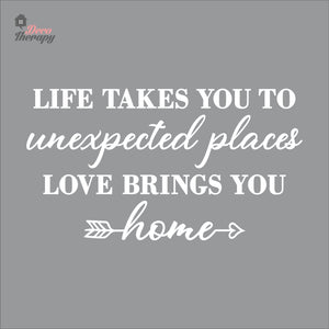 Life Takes You To Unexpected Places Love Brings You Home Wall Decal Decotherapy