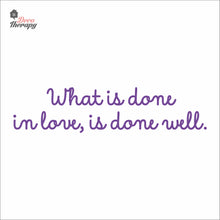 Load image into Gallery viewer, What Is Done In Love Is Done Well Wall Decal Decotherapy