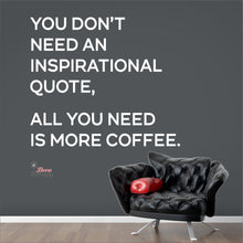 Load image into Gallery viewer, You Don&#39;t Need An Inspirational Quote All You Need Is More Coffee Wall Decal Decotherapy