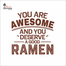 Load image into Gallery viewer, You Are Awesome And You Deserve A Good Ramen V1 Wall Decal