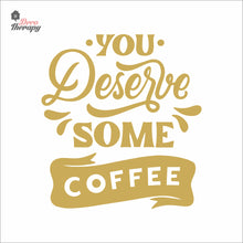 Load image into Gallery viewer, You Deserve Some Coffee Wall Decal Decotherapy