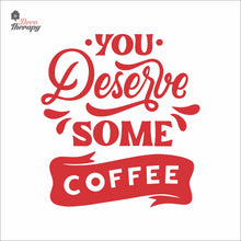 Load image into Gallery viewer, You Deserve Some Coffee Wall Decal Decotherapy