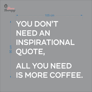 You Don't Need An Inspirational Quote All You Need Is More Coffee Wall Decal Decotherapy
