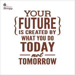 Your Future Is Created By What You Do Today Not Tomorrow Wall Decal Decotherapy