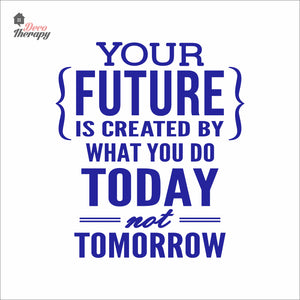 Your Future Is Created By What You Do Today Not Tomorrow Wall Decal Decotherapy