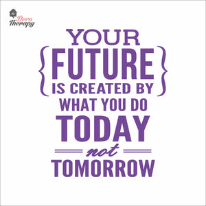Your Future Is Created By What You Do Today Not Tomorrow Wall Decal Decotherapy